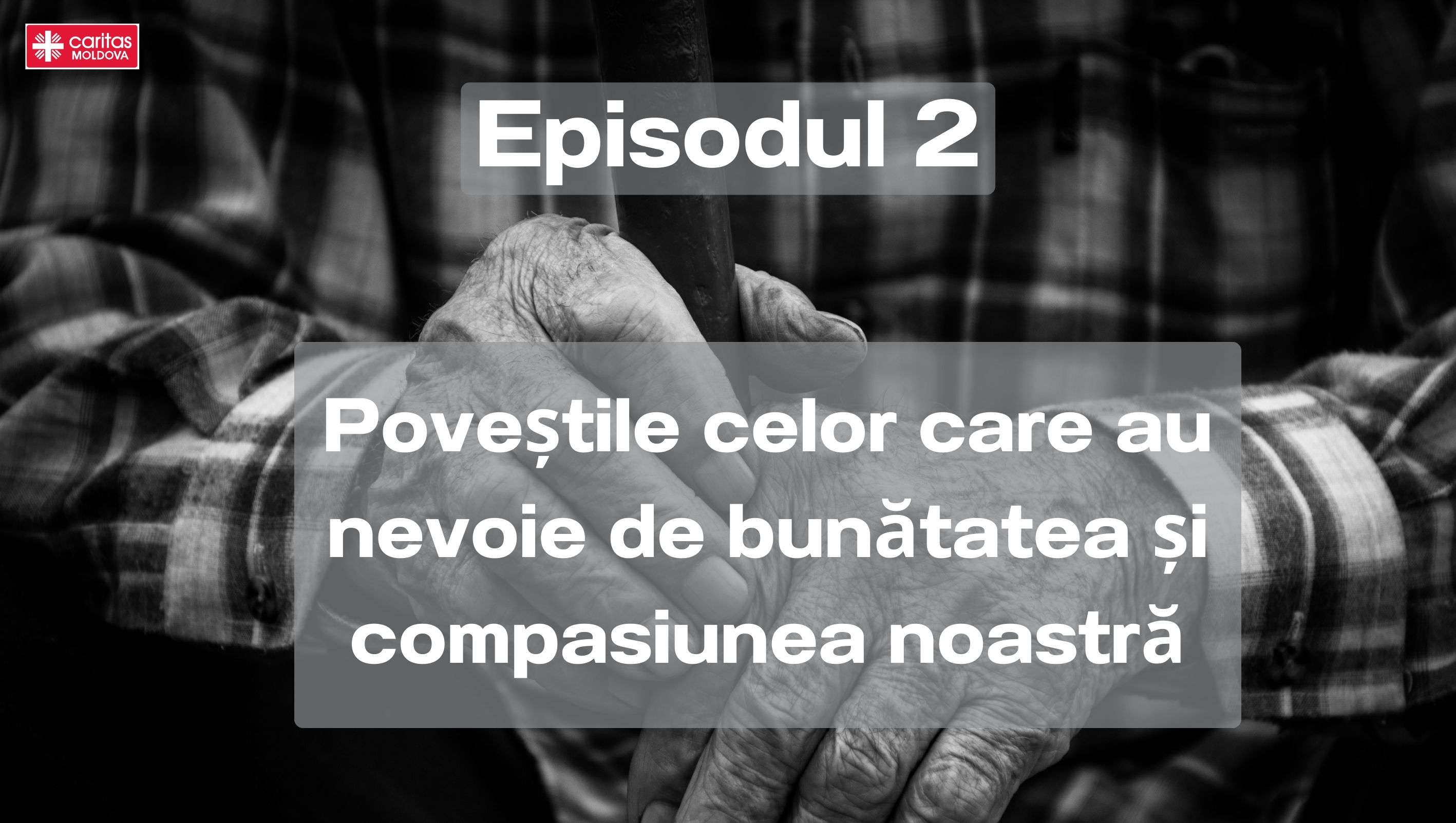 EPISODUL 2: Poveștile celor care au nevoie de bunătatea și compasiunea noastră